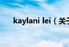 kaylani lei（關(guān)于kaylani lei的介紹）