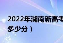 2022年湖南新高考本科分?jǐn)?shù)線預(yù)測(cè)（大約是多少分）