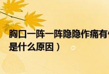 胸口一陣一陣隱隱作痛有什么辦法（胸口一陣一陣隱隱作痛是什么原因）