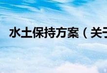 水土保持方案（關(guān)于水土保持方案的介紹）