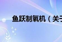 魚(yú)躍制氧機(jī)（關(guān)于魚(yú)躍制氧機(jī)的介紹）