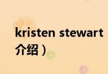 kristen stewart（關(guān)于kristen stewart的介紹）
