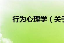 行為心理學(xué)（關(guān)于行為心理學(xué)的介紹）