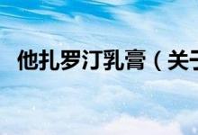 他扎羅汀乳膏（關于他扎羅汀乳膏的介紹）