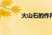 火山石的作用（火山石簡介）