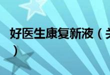 好醫(yī)生康復新液（關于好醫(yī)生康復新液的介紹）