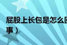 屁股上長包是怎么回事（屁股上長包是怎么回事）