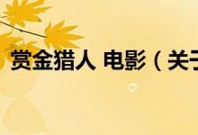 賞金獵人 電影（關(guān)于賞金獵人 電影的介紹）