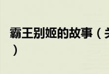 霸王別姬的故事（關(guān)于霸王別姬的故事的介紹）