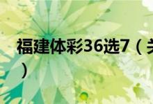 福建體彩36選7（關(guān)于福建體彩36選7的介紹）