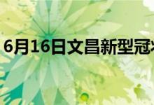 6月16日文昌新型冠狀病毒肺炎疫情最新消息