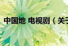 中國地 電視?。P(guān)于中國地 電視劇的介紹）