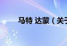 馬特 達(dá)蒙（關(guān)于馬特 達(dá)蒙的介紹）