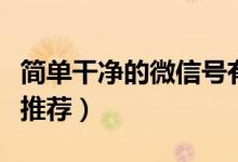 簡單干凈的微信號有哪些（簡單干凈的微信號推薦）