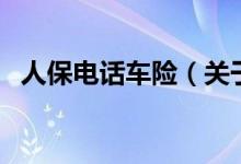 人保電話車險（關(guān)于人保電話車險的介紹）