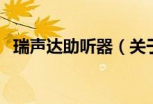 瑞聲達助聽器（關(guān)于瑞聲達助聽器的介紹）