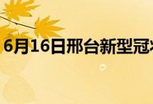 6月16日邢臺(tái)新型冠狀病毒肺炎疫情最新消息