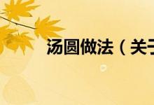 湯圓做法（關于湯圓做法的介紹）