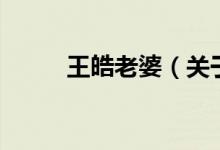 王皓老婆（關(guān)于王皓老婆的介紹）