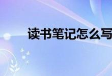 讀書筆記怎么寫(標(biāo)準(zhǔn)格式及寫法)