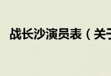 戰(zhàn)長沙演員表（關(guān)于戰(zhàn)長沙演員表的介紹）