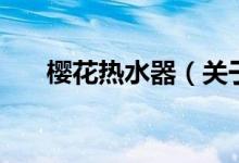 櫻花熱水器（關(guān)于櫻花熱水器的介紹）
