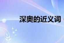 深?yuàn)W的近義詞（深?yuàn)W的詞語解釋）