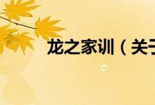 龍之家訓(xùn)（關(guān)于龍之家訓(xùn)的介紹）