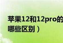 蘋果12和12pro的區(qū)別（蘋果12和12pro有哪些區(qū)別）