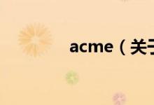 acme（關(guān)于acme的介紹）