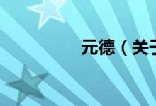 元德（關(guān)于元德的介紹）