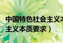 中國特色社會主義本質(zhì)要求是（中國特色社會主義本質(zhì)要求）