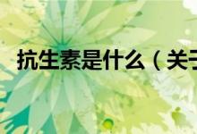 抗生素是什么（關(guān)于抗生素是什么的介紹）