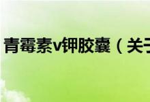 青霉素v鉀膠囊（關(guān)于青霉素v鉀膠囊的介紹）