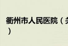 衢州市人民醫(yī)院（關(guān)于衢州市人民醫(yī)院的介紹）