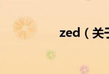 zed（關(guān)于zed的介紹）