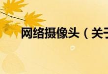 網(wǎng)絡(luò)攝像頭（關(guān)于網(wǎng)絡(luò)攝像頭的介紹）