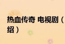 熱血傳奇 電視?。P(guān)于熱血傳奇 電視劇的介紹）