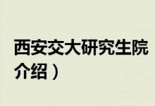 西安交大研究生院（關(guān)于西安交大研究生院的介紹）
