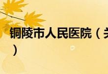 銅陵市人民醫(yī)院（關(guān)于銅陵市人民醫(yī)院的介紹）