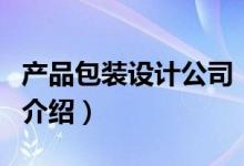 產(chǎn)品包裝設(shè)計公司（關(guān)于產(chǎn)品包裝設(shè)計公司的介紹）