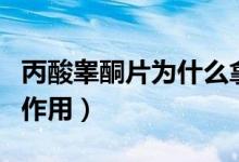 丙酸睪酮片為什么拿不到了（丙酸睪丸酮片的作用）