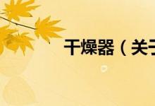 干燥器（關于干燥器的介紹）