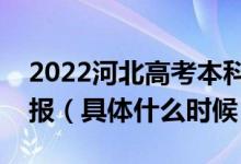 2022河北高考本科一批征集志愿什么時(shí)間填報(bào)（具體什么時(shí)候）