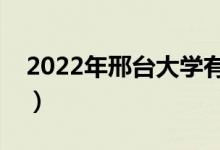 2022年邢臺(tái)大學(xué)有哪些（邢臺(tái)最新學(xué)校名單）