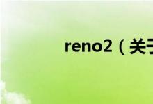 reno2（關(guān)于reno2的介紹）
