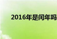 2016年是閏年嗎（閏年2月有多少天）