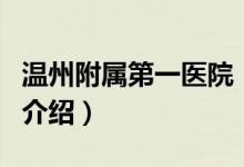 溫州附屬第一醫(yī)院（關(guān)于溫州附屬第一醫(yī)院的介紹）