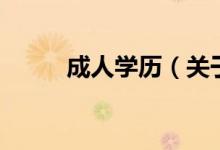 成人學(xué)歷（關(guān)于成人學(xué)歷的介紹）