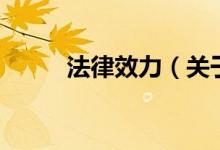 法律效力（關(guān)于法律效力的介紹）